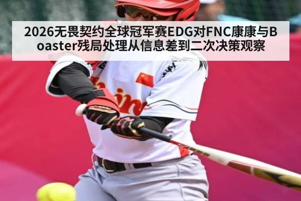 2026无畏契约全球冠军赛EDG对FNC康康与Boaster残局处理从信息差到二次决策观察